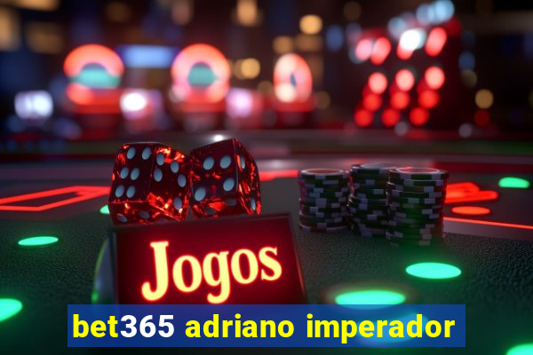 bet365 adriano imperador